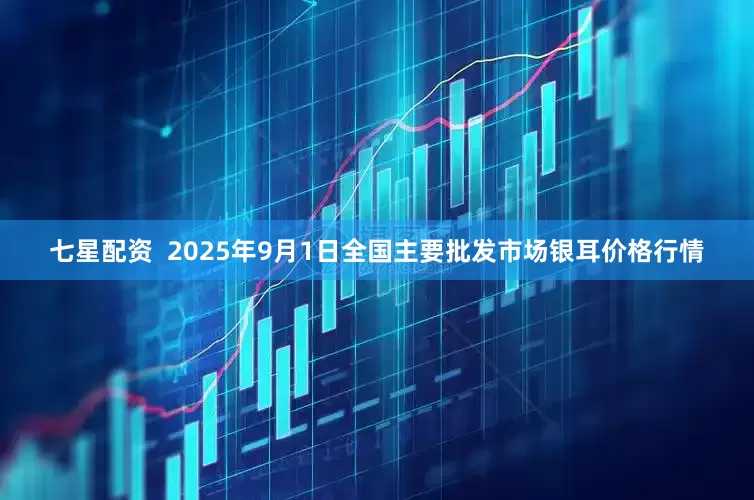 七星配资  2025年9月1日全国主要批发市场银耳价格行情